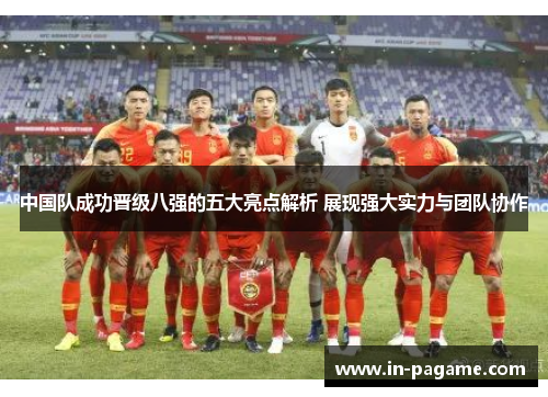 中国队成功晋级八强的五大亮点解析 展现强大实力与团队协作