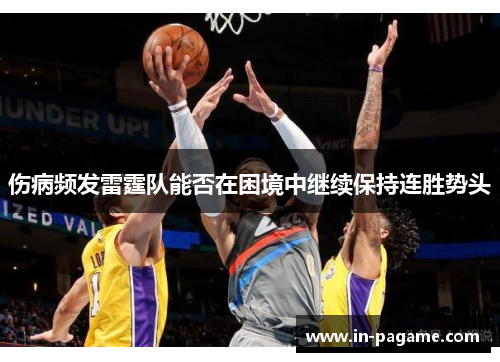 伤病频发雷霆队能否在困境中继续保持连胜势头