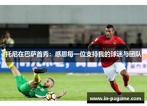 托尼在巴萨首秀：感恩每一位支持我的球迷与团队