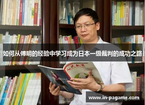 如何从傅明的经验中学习成为日本一级裁判的成功之路
