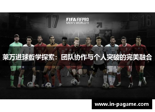 莱万进球哲学探索：团队协作与个人突破的完美融合