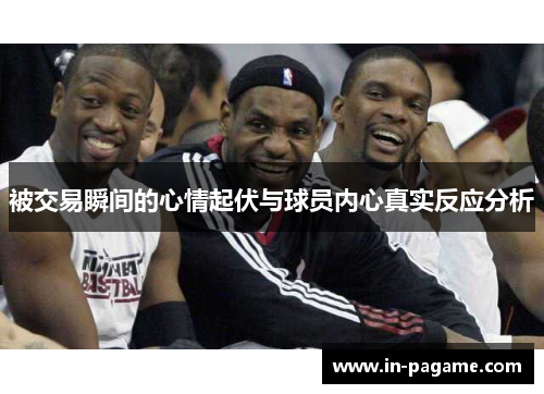 被交易瞬间的心情起伏与球员内心真实反应分析