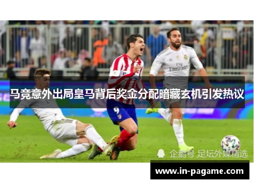 马竞意外出局皇马背后奖金分配暗藏玄机引发热议