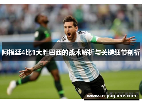 阿根廷4比1大胜巴西的战术解析与关键细节剖析