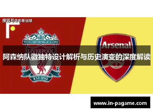 阿森纳队徽独特设计解析与历史演变的深度解读