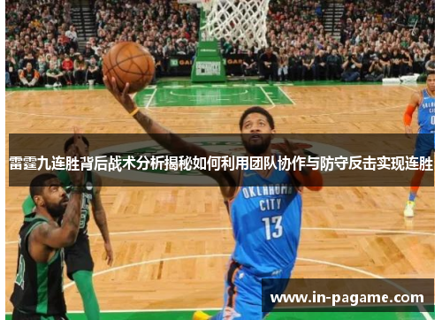 雷霆九连胜背后战术分析揭秘如何利用团队协作与防守反击实现连胜 雷霆九连胜背后战术分析揭秘如何利用团队协作与防守反击实现连胜