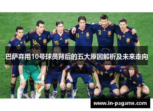 巴萨弃用10号球员背后的五大原因解析及未来走向 巴萨弃用10号球员背后的五大原因解析及未来走向