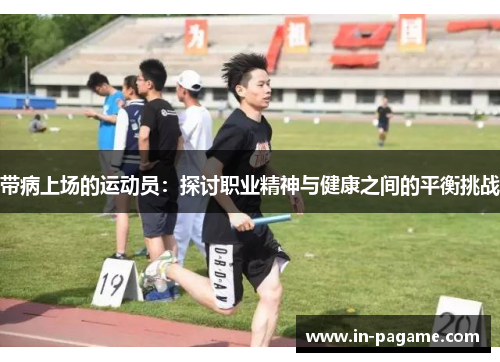 带病上场的运动员:探讨职业精神与健康之间的平衡挑战 带病上场的运动员:探讨职业精神与健康之间的平衡挑战