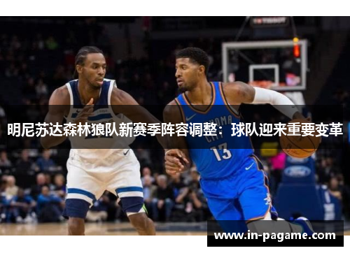 明尼苏达森林狼队新赛季阵容调整:球队迎来重要变革 明尼苏达森林狼队新赛季阵容调整:球队迎来重要变革