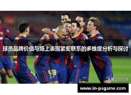 球员品牌价值与场上表现紧密联系的多维度分析与探讨