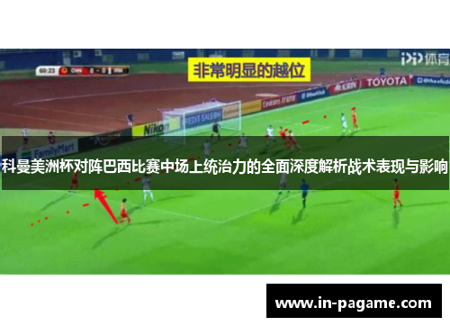 科曼美洲杯对阵巴西比赛中场上统治力的全面深度解析战术表现与影响 科曼美洲杯对阵巴西比赛中场上统治力的全面深度解析战术表现与影响