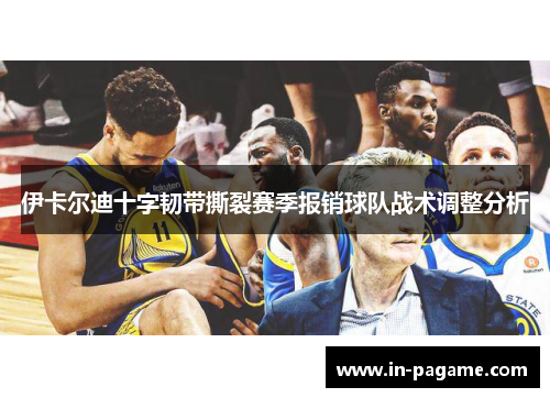 伊卡尔迪十字韧带撕裂赛季报销球队战术调整分析 伊卡尔迪十字韧带撕裂赛季报销球队战术调整分析