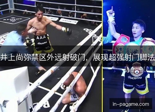 井上尚弥禁区外远射破门，展现超强射门脚法